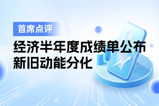 7月16日首席点评：经济半年度“成绩单”公布，新旧动能分化