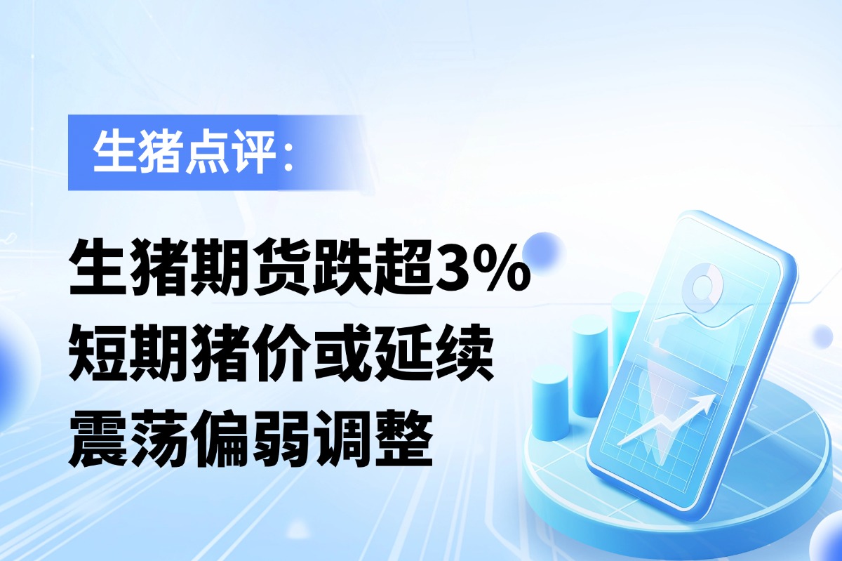 生猪跌超3%，短期猪价或延续震荡偏弱调整